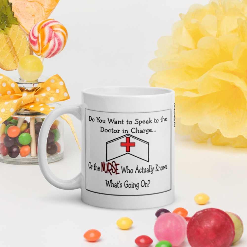 Do You Want To Speak To The Doctor In Charge or the Nurse White Glossy Mug